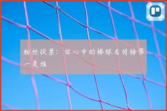 粉丝投票：你心中的棒球名将榜第一是谁