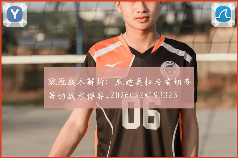 欧冠战术解析：瓜迪奥拉与安切洛蒂的战术博弈_20260528193323