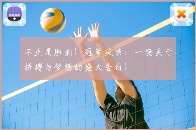 不止是胜利!冠军庆典,一场关于拼搏与梦想的盛大告白!