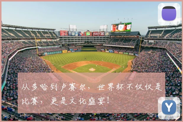 从多哈到卢赛尔,世界杯不仅仅是比赛,更是文化盛宴!