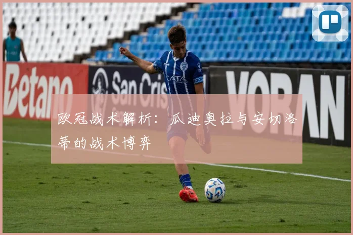 欧冠战术解析：瓜迪奥拉与安切洛蒂的战术博弈