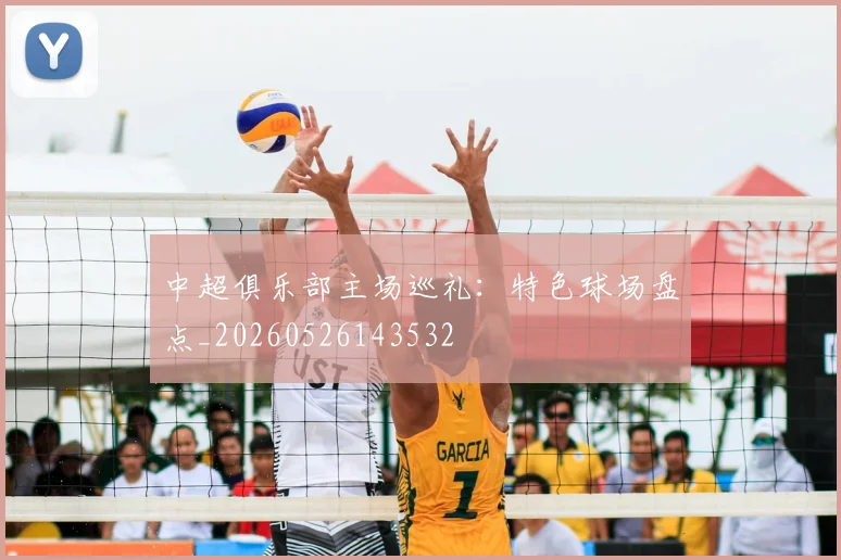 中超俱乐部主场巡礼：特色球场盘点_20260526143532