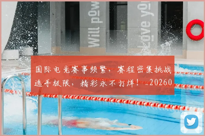 国际电竞赛事频繁，赛程密集挑战选手极限，精彩永不打烊！_20260604144401