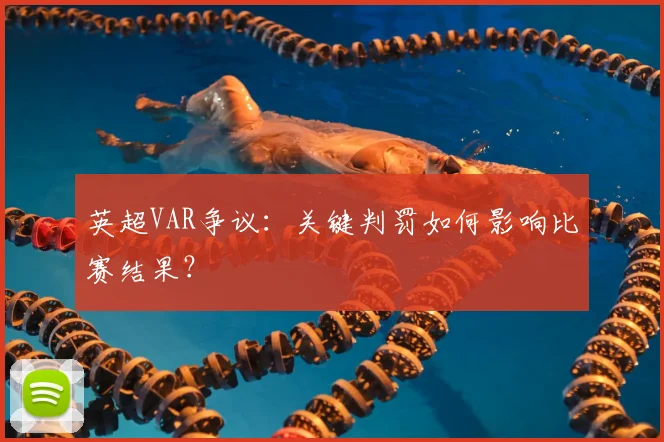 英超VAR争议：关键判罚如何影响比赛结果？