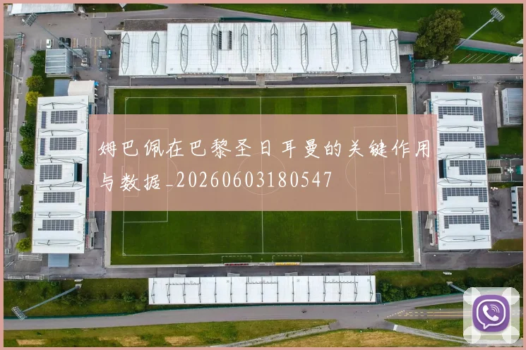 姆巴佩在巴黎圣日耳曼的关键作用与数据_20260603180547