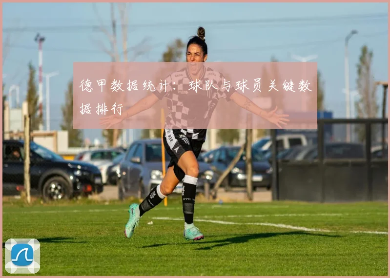 德甲数据统计：球队与球员关键数据排行