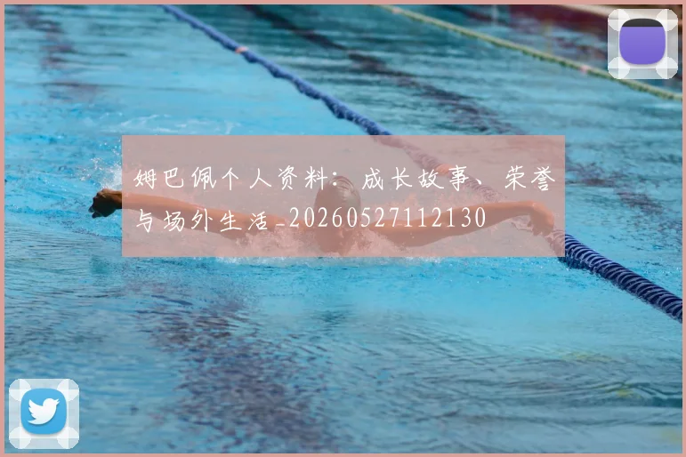 姆巴佩个人资料:成长故事、荣誉与场外生活_20260527112130
